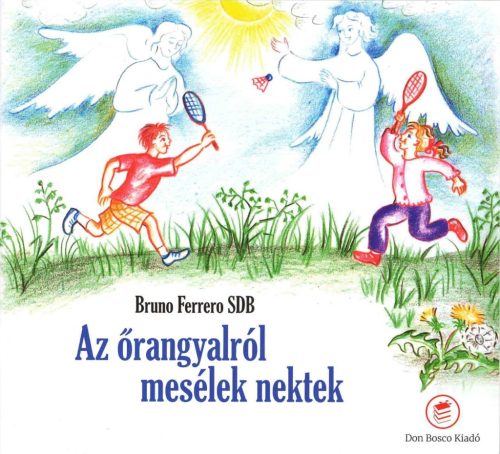 Bruno Ferrero SDB: Az őrangyalokról mesélek nektek