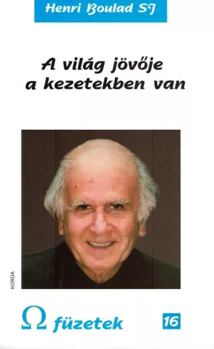 Henri Boulad SJ: A világ jövője a kezetekben van – Válogatott szentbeszédek 