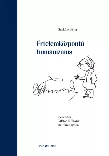 Sárkány Péter: Értelemközpontú humanizmus -  Bevezetés Viktor E. Frankl munkásságába