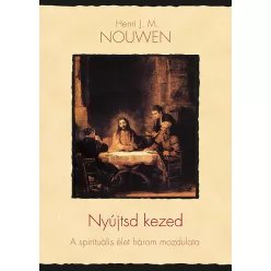   Henri J. M. Nouwen Nyújtsd kezed A spirituális élet három mozdulata