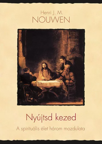 Henri J. M. Nouwen Nyújtsd kezed A spirituális élet három mozdulata