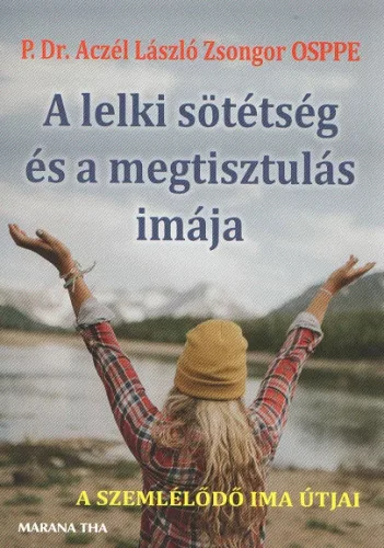 P. Dr. Aczél László Zsongor OSPPE: A lelki sötétség és a megtisztulás imája - A szemlélődő ima útja