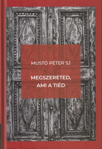 Mustó Péter SJ: Megszereted, ami a tiéd 