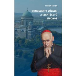Török Csaba: Mindszenty József, a szentéletű bíboros